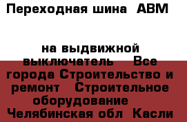 Переходная шина  АВМ20, на выдвижной выключатель. - Все города Строительство и ремонт » Строительное оборудование   . Челябинская обл.,Касли г.